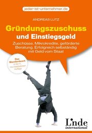 Gründungszuschuss und Einstiegsgeld: Zuschüsse, Mikrokredite, geförderte Beratung. Erfolgreich selbständig mit Geld vom Staat