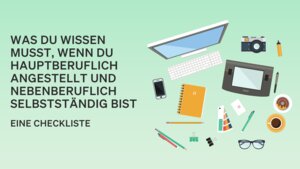 Hauptberuflich angestellt und nebenberuflich selbstständig – die viele Bürokratie kann einen schnell mal überfordern. Wir verhelfen dir mit unserer Checkliste zu mehr Klarheit.